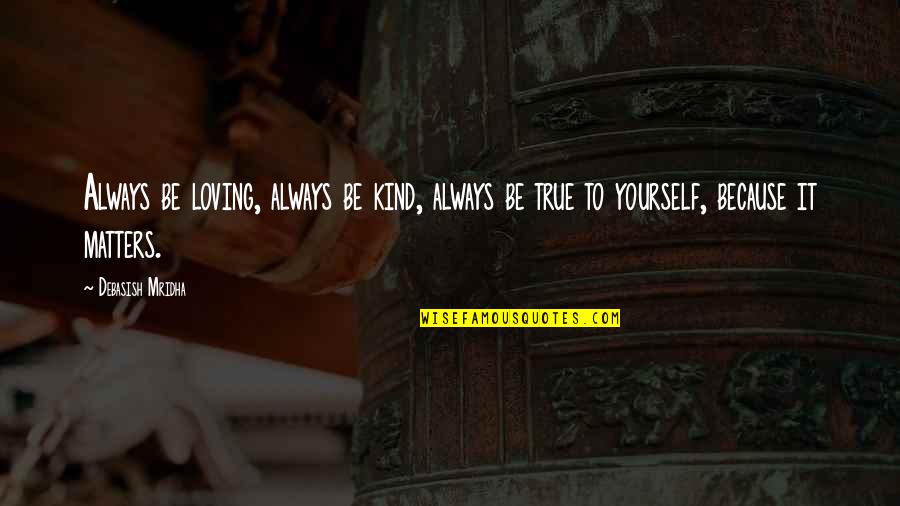 Monacalla Quotes By Debasish Mridha: Always be loving, always be kind, always be