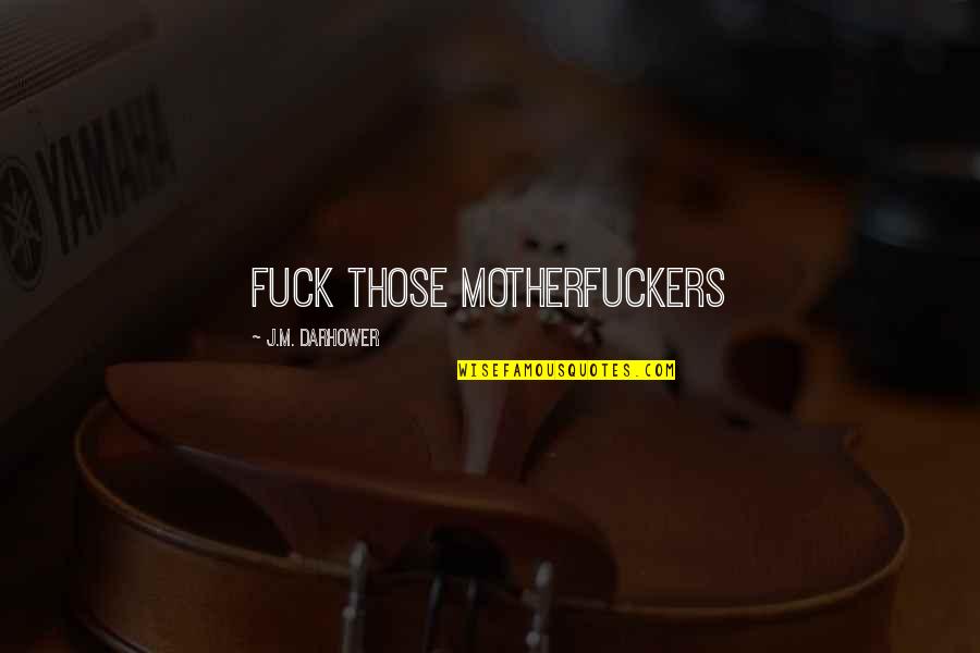 Monacalla Quotes By J.M. Darhower: Fuck those motherfuckers Monacalla Quotes By J.M. Darhower: Fuck those motherfuckers