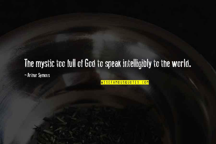 Monachino Sauce Quotes By Arthur Symons: The mystic too full of God to speak Monachino Sauce Quotes By Arthur Symons: The mystic too full of God to speak