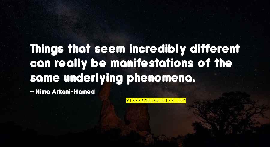Monachus Issa Quotes By Nima Arkani-Hamed: Things that seem incredibly different can really be