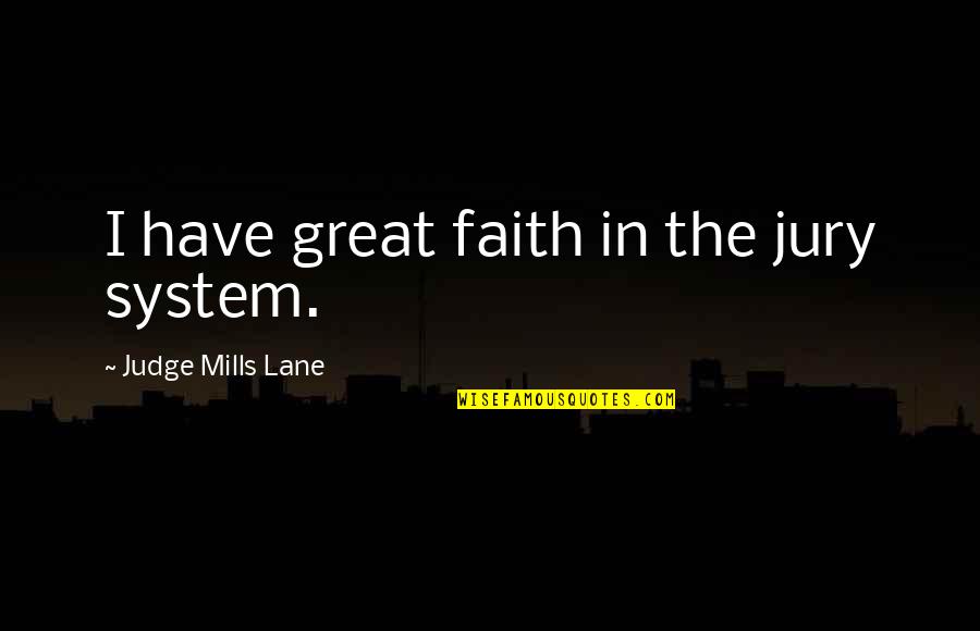 Monachus Monachus Quotes By Judge Mills Lane: I have great faith in the jury system.