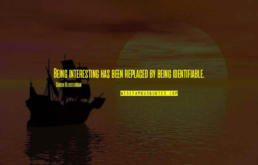 Monaco Quotes By Chuck Klosterman: Being interesting has been replaced by being identifiable. Monaco Quotes By Chuck Klosterman: Being interesting has been replaced by being identifiable.