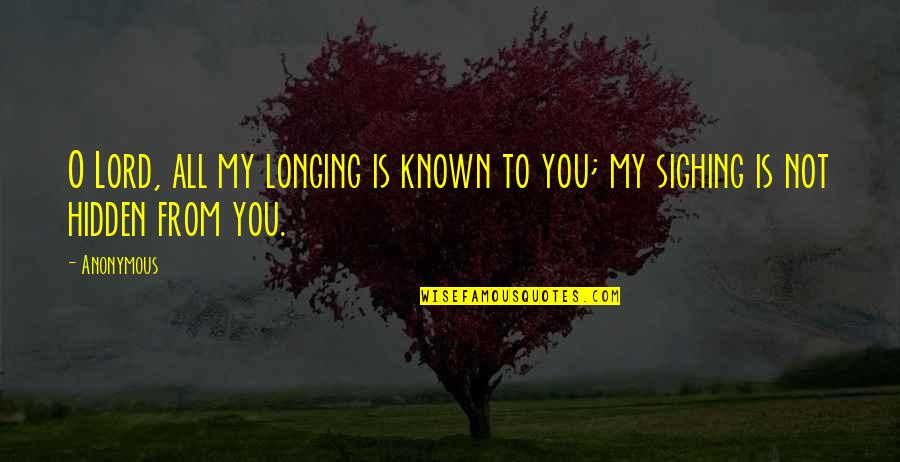 Monadic Testing Quotes By Anonymous: O Lord, all my longing is known to
