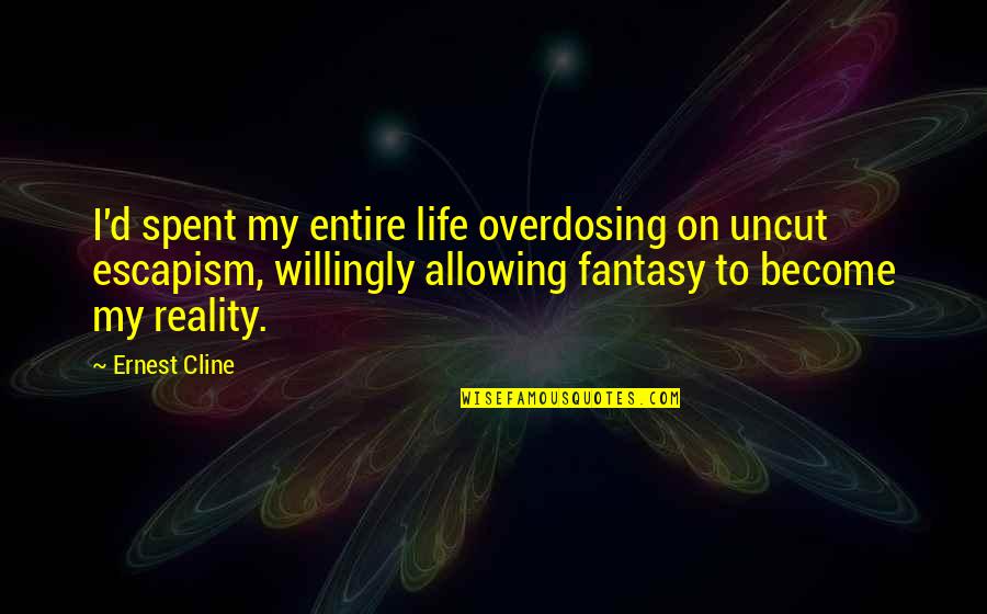 Monae Famous Quotes By Ernest Cline: I'd spent my entire life overdosing on uncut Monae Famous Quotes By Ernest Cline: I'd spent my entire life overdosing on uncut