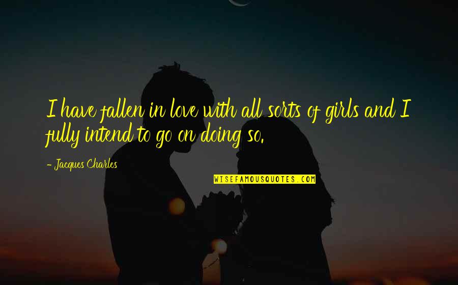 Monaem Billah Quotes By Jacques Charles: I have fallen in love with all sorts Monaem Billah Quotes By Jacques Charles: I have fallen in love with all sorts