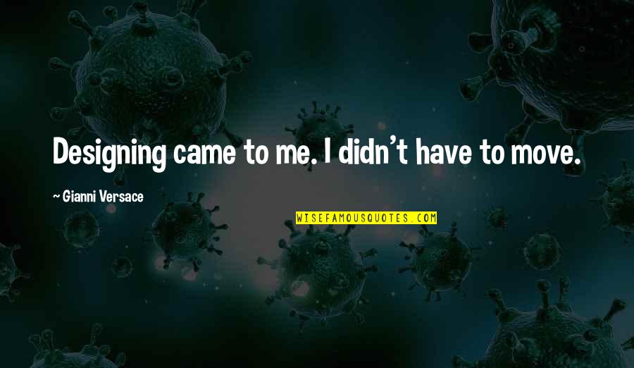 Monagallery Quotes By Gianni Versace: Designing came to me. I didn't have to