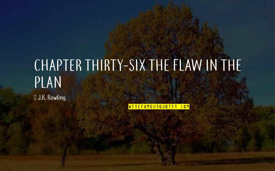 Monagallery Quotes By J.K. Rowling: CHAPTER THIRTY-SIX THE FLAW IN THE PLAN