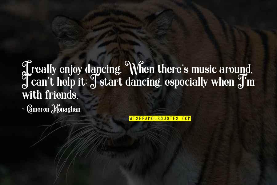 Monaghan Quotes By Cameron Monaghan: I really enjoy dancing. When there's music around,