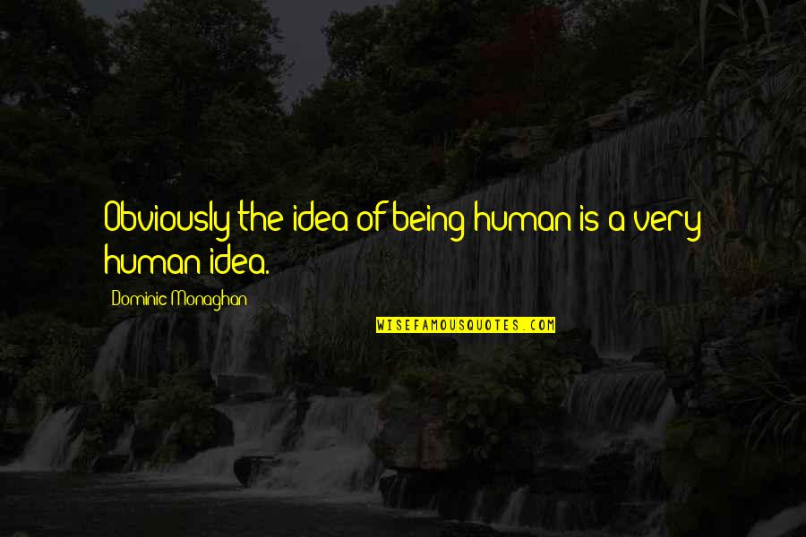 Monaghan Quotes By Dominic Monaghan: Obviously the idea of being human is a
