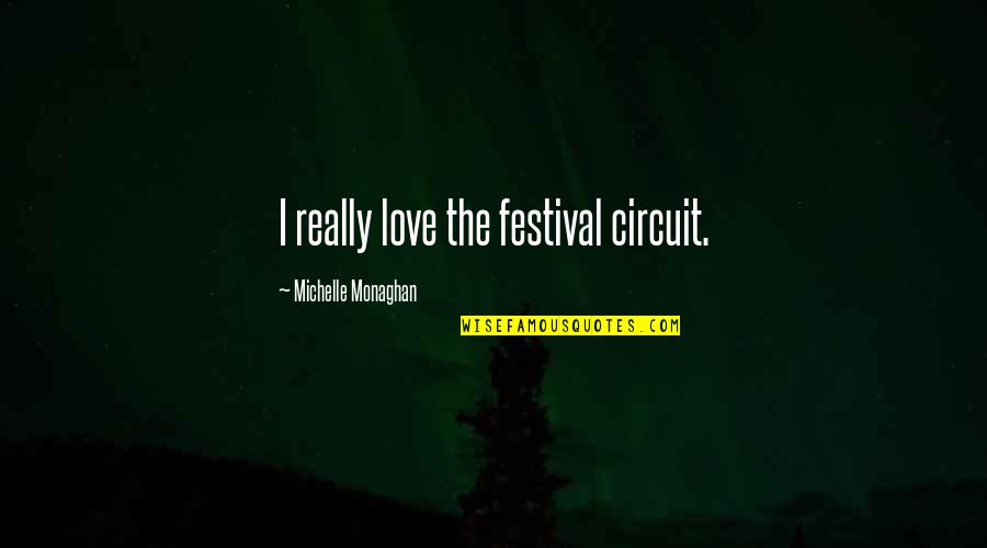 Monaghan Quotes By Michelle Monaghan: I really love the festival circuit.