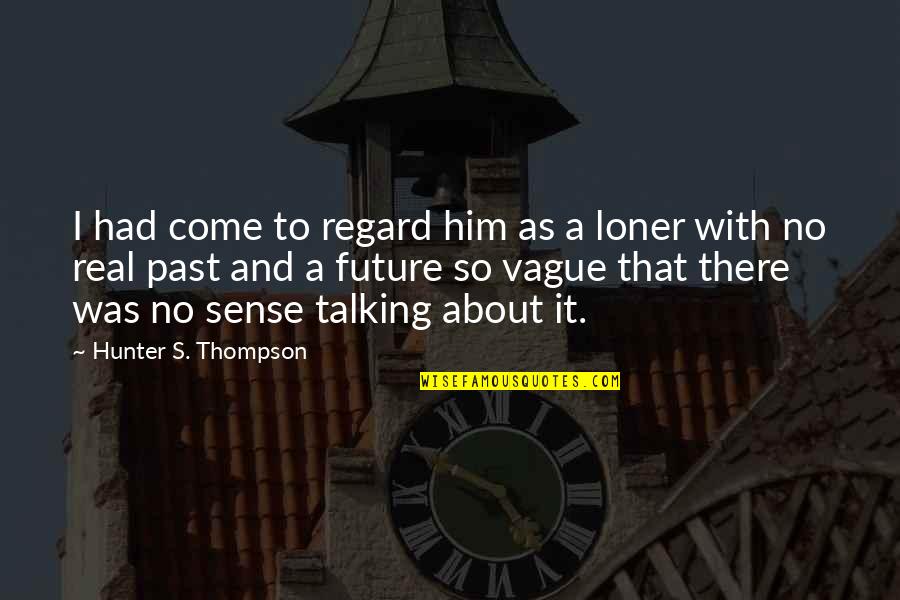 Monaghans Rvc Quotes By Hunter S. Thompson: I had come to regard him as a Monaghans Rvc Quotes By Hunter S. Thompson: I had come to regard him as a