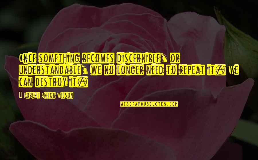Monaghans Rvc Quotes By Robert Anton Wilson: Once something becomes discernible, or understandable, we no Monaghans Rvc Quotes By Robert Anton Wilson: Once something becomes discernible, or understandable, we no