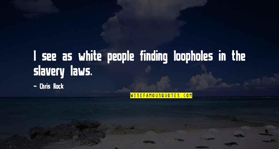 Monahans Clam Quotes By Chris Rock: I see as white people finding loopholes in