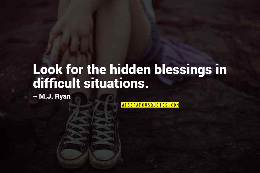 Monahans Clam Quotes By M.J. Ryan: Look for the hidden blessings in difficult situations.