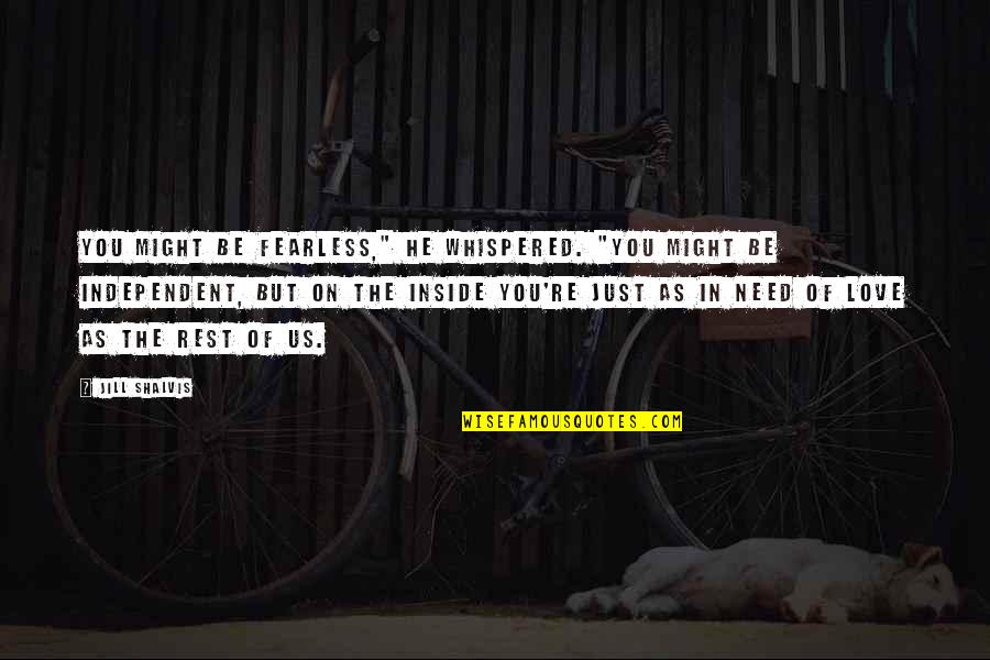 Monahwee Quotes By Jill Shalvis: You might be fearless," he whispered. "You might Monahwee Quotes By Jill Shalvis: You might be fearless," he whispered. "You might