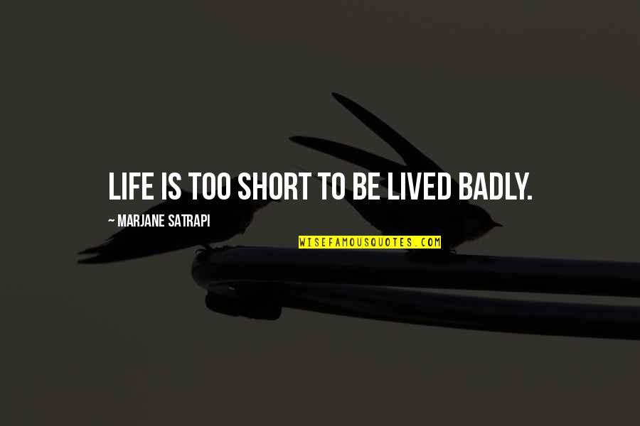 Monahwee Quotes By Marjane Satrapi: Life is too short to be lived badly. Monahwee Quotes By Marjane Satrapi: Life is too short to be lived badly.
