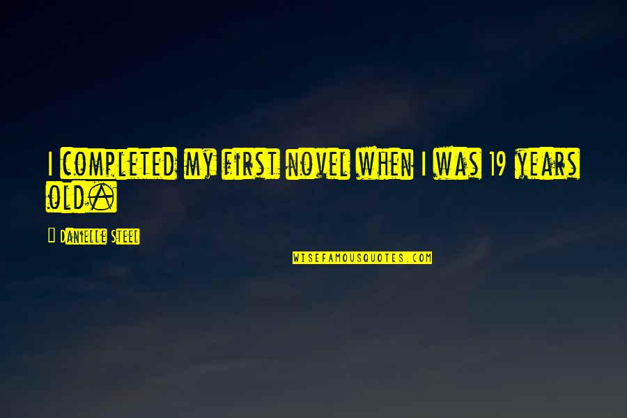 Monaiefashion Quotes By Danielle Steel: I completed my first novel when I was Monaiefashion Quotes By Danielle Steel: I completed my first novel when I was