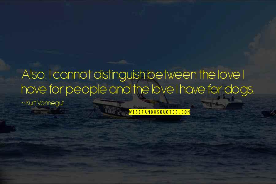 Monaim Quotes By Kurt Vonnegut: Also: I cannot distinguish between the love I