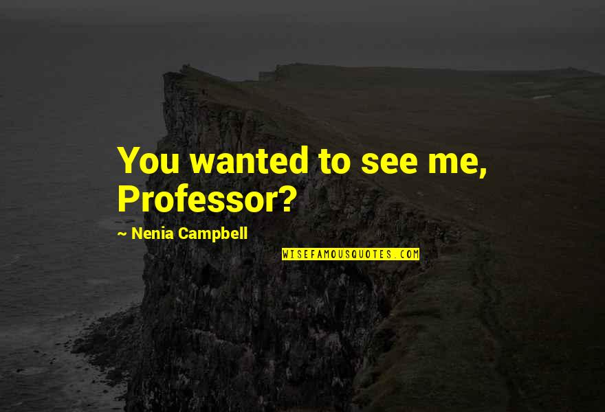 Monaim Quotes By Nenia Campbell: You wanted to see me, Professor?