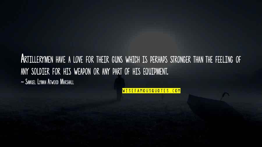 Monaim Quotes By Samuel Lyman Atwood Marshall: Artillerymen have a love for their guns which