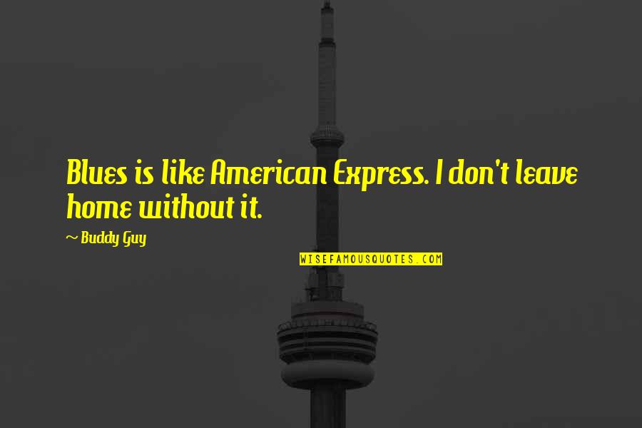 Monaka Ice Quotes By Buddy Guy: Blues is like American Express. I don't leave