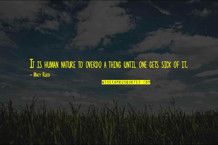 Monaka Ice Quotes By Marty Rubin: It is human nature to overdo a thing