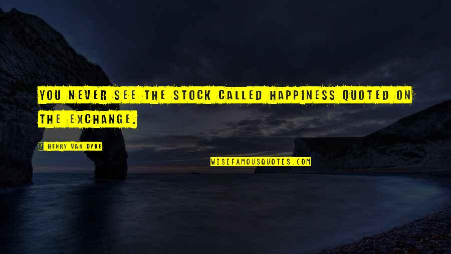 Monaka Vs Hit Quotes By Henry Van Dyke: You never see the stock called Happiness quoted Monaka Vs Hit Quotes By Henry Van Dyke: You never see the stock called Happiness quoted