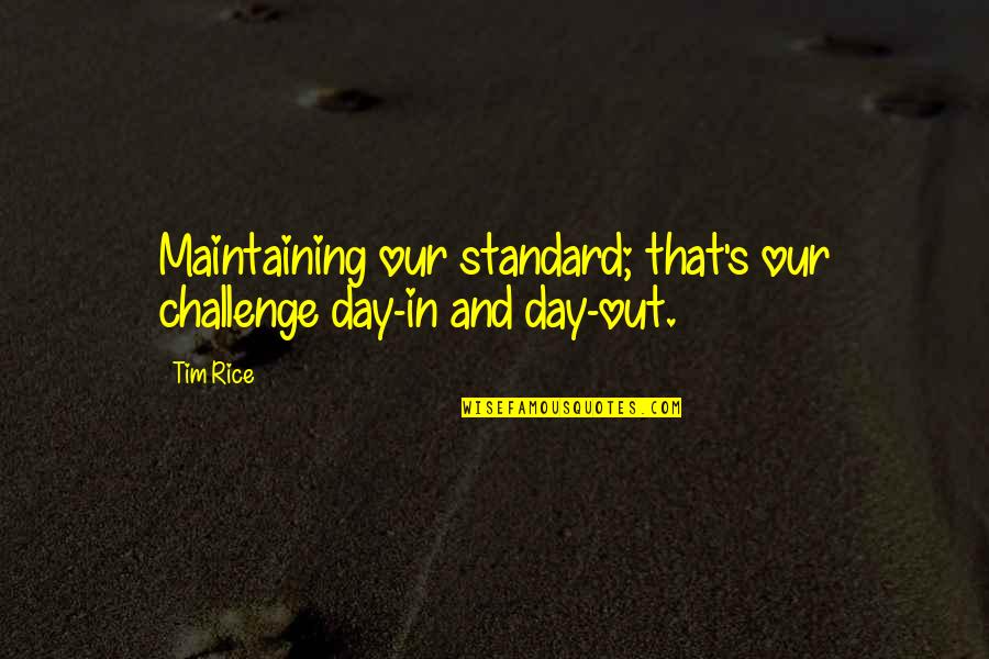 Monaka Vs Hit Quotes By Tim Rice: Maintaining our standard; that's our challenge day-in and