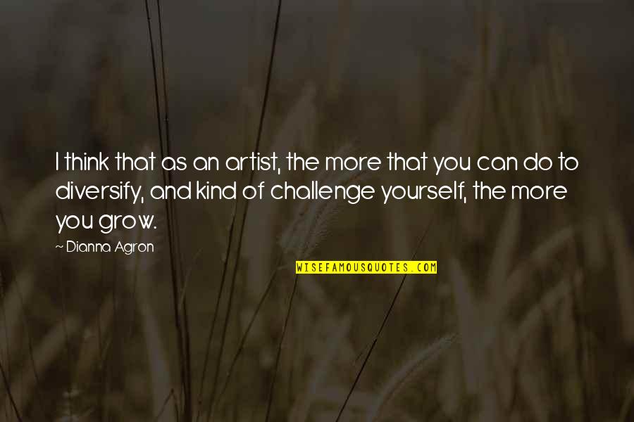 Monami Candy Quotes By Dianna Agron: I think that as an artist, the more Monami Candy Quotes By Dianna Agron: I think that as an artist, the more