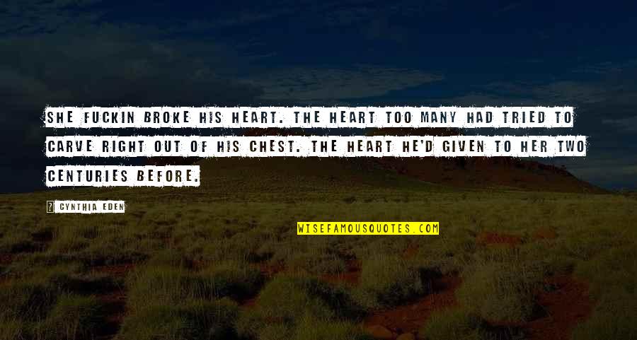 Monange Quotes By Cynthia Eden: She fuckin broke his heart. The heart too