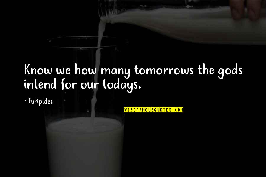Monange Quotes By Euripides: Know we how many tomorrows the gods intend