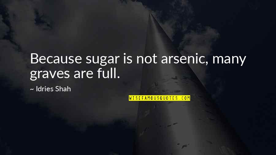 Monange Quotes By Idries Shah: Because sugar is not arsenic, many graves are