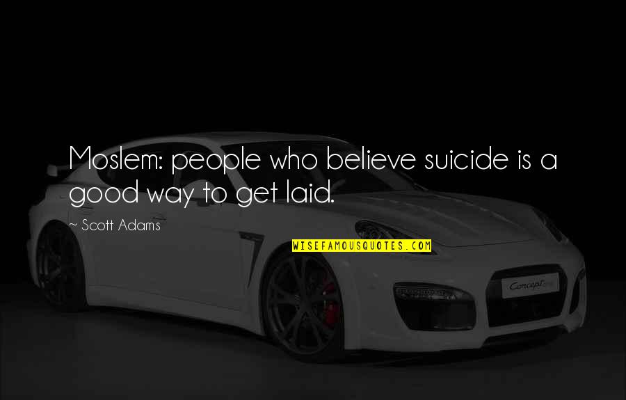Monange Quotes By Scott Adams: Moslem: people who believe suicide is a good