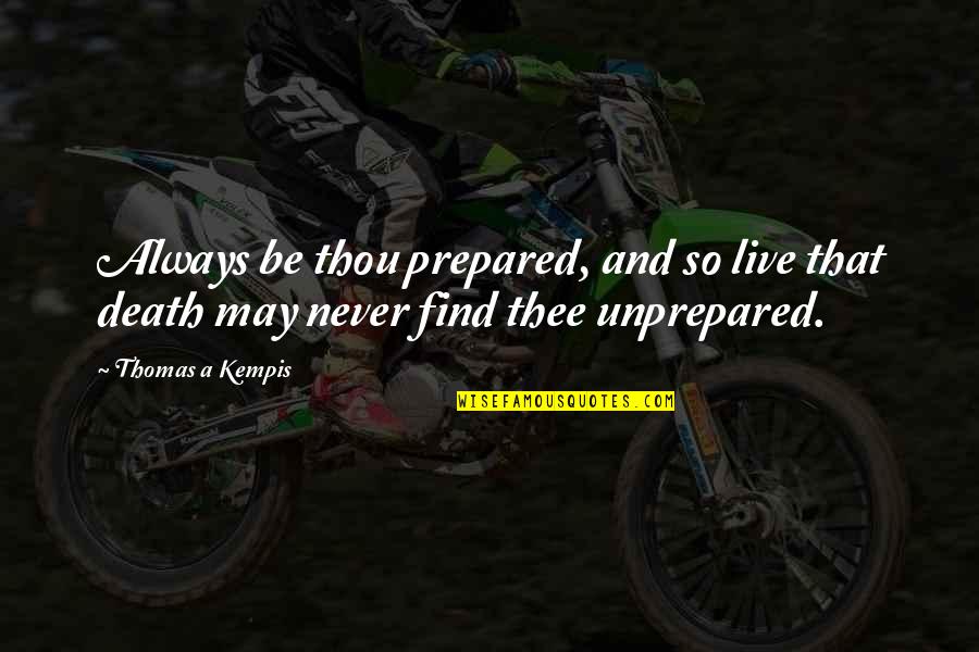 Monango Quotes By Thomas A Kempis: Always be thou prepared, and so live that