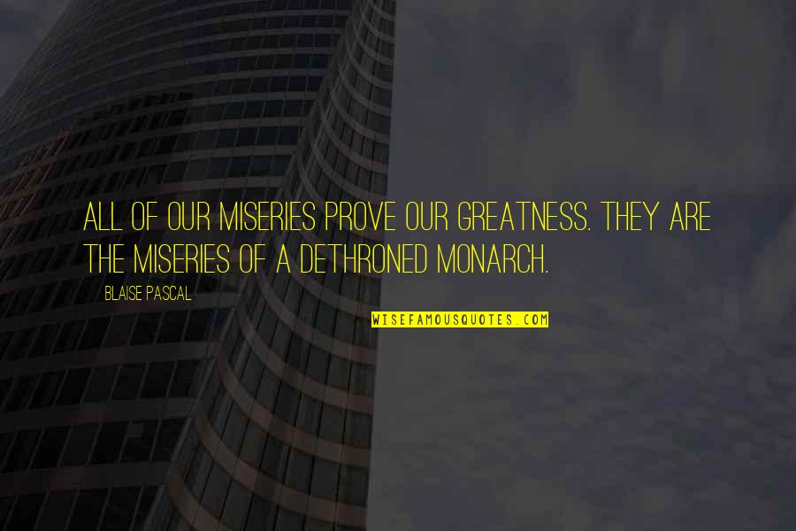 Monarch Quotes By Blaise Pascal: All of our miseries prove our greatness. They