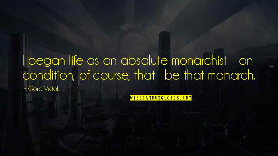 Monarch Quotes By Gore Vidal: I began life as an absolute monarchist -