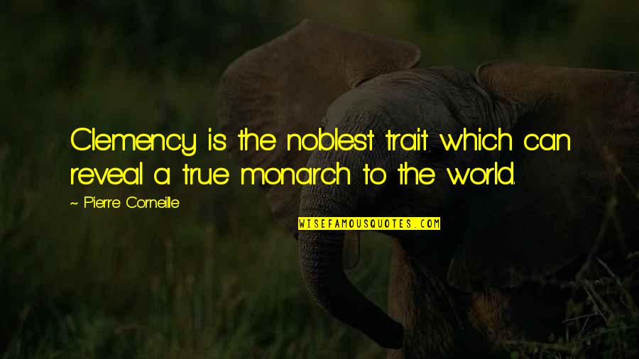 Monarch Quotes By Pierre Corneille: Clemency is the noblest trait which can reveal