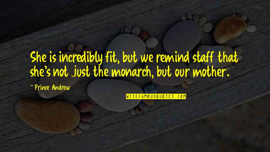 Monarch Quotes By Prince Andrew: She is incredibly fit, but we remind staff