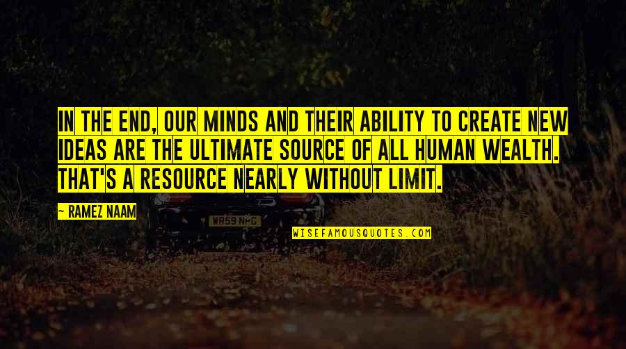 Monarcha Winery Quotes By Ramez Naam: In the end, our minds and their ability Monarcha Winery Quotes By Ramez Naam: In the end, our minds and their ability