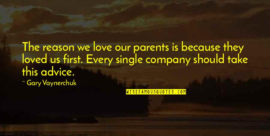 Monarchial Quotes By Gary Vaynerchuk: The reason we love our parents is because Monarchial Quotes By Gary Vaynerchuk: The reason we love our parents is because