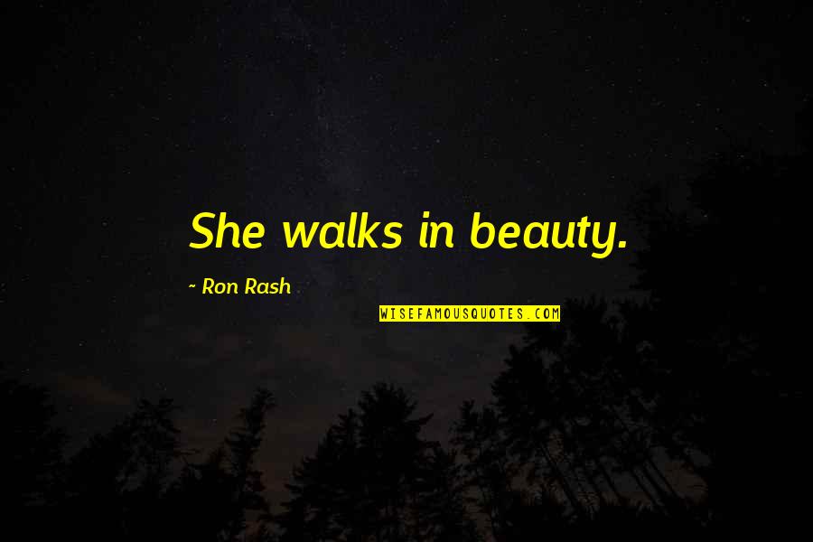 Monarchial Quotes By Ron Rash: She walks in beauty. Monarchial Quotes By Ron Rash: She walks in beauty.