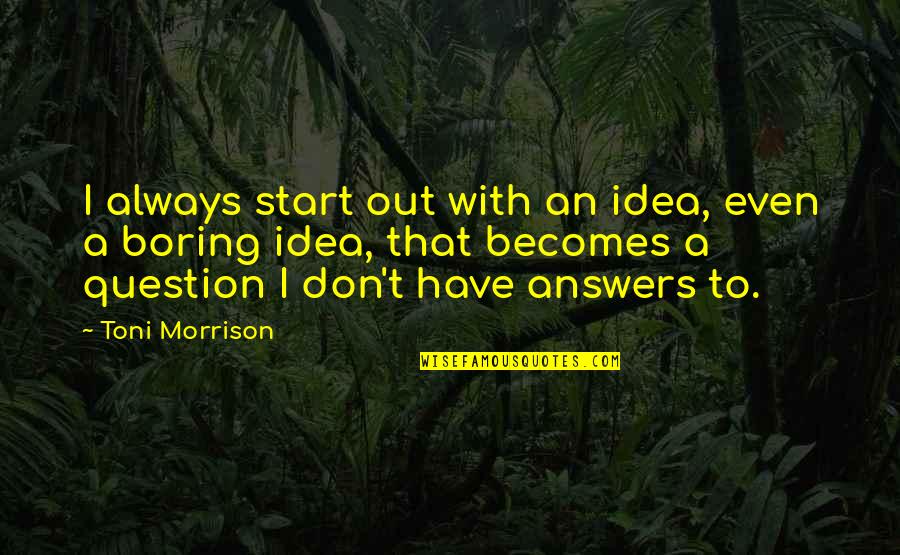 Monarchial Quotes By Toni Morrison: I always start out with an idea, even