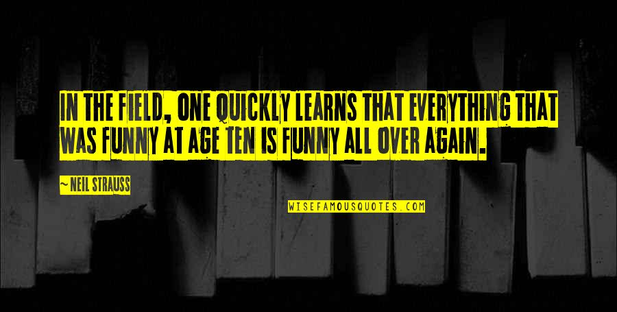 Monarchic Quotes By Neil Strauss: In the field, one quickly learns that everything Monarchic Quotes By Neil Strauss: In the field, one quickly learns that everything