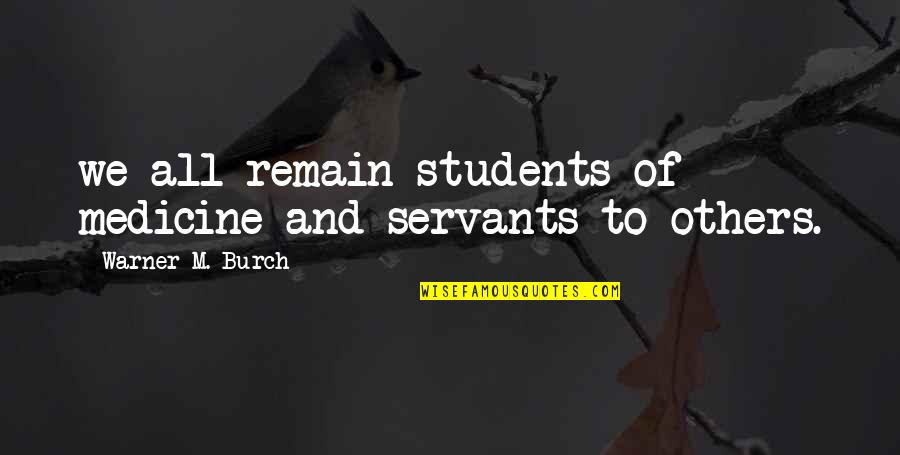 Monarchic Quotes By Warner M. Burch: we all remain students of medicine and servants