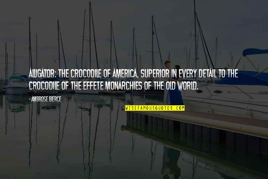 Monarchies Of The World Quotes By Ambrose Bierce: Alligator: The crocodile of America, superior in every Monarchies Of The World Quotes By Ambrose Bierce: Alligator: The crocodile of America, superior in every