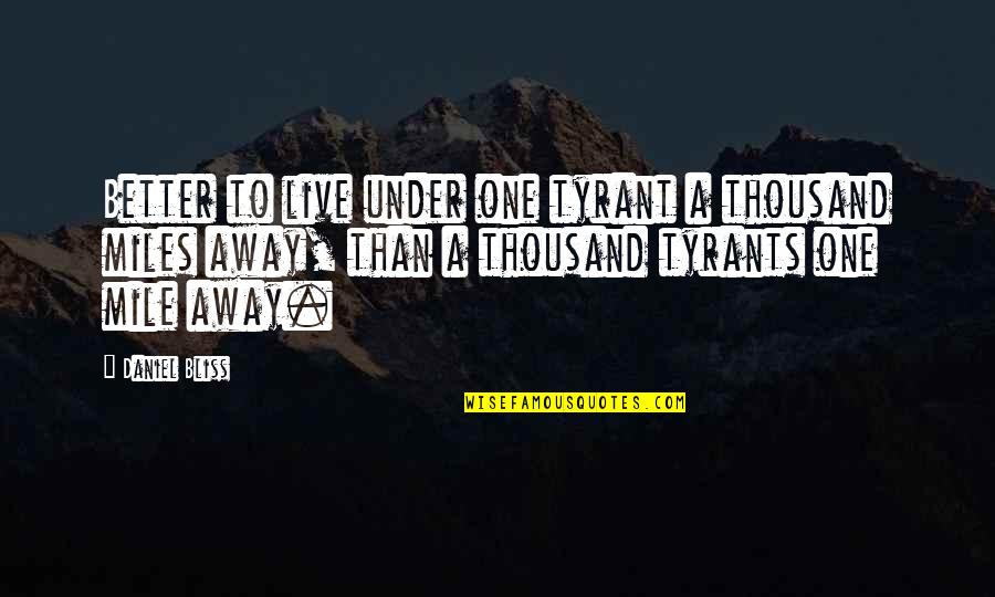 Monarchism Quotes By Daniel Bliss: Better to live under one tyrant a thousand Monarchism Quotes By Daniel Bliss: Better to live under one tyrant a thousand