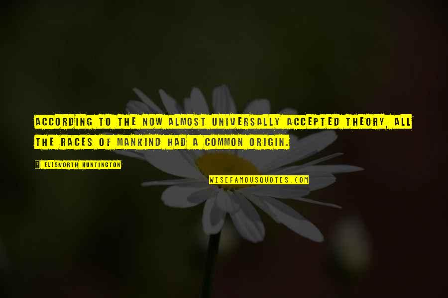 Monarchism Quotes By Ellsworth Huntington: According to the now almost universally accepted theory, Monarchism Quotes By Ellsworth Huntington: According to the now almost universally accepted theory,