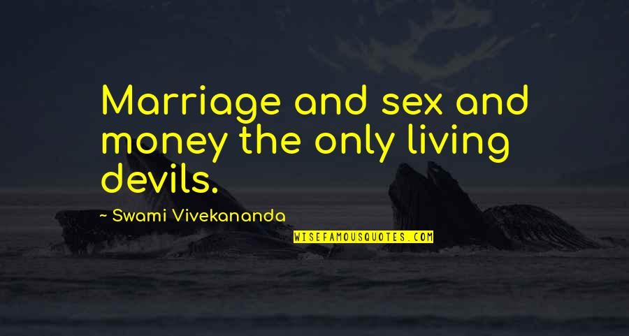 Monarchism Vs Anarchism Quotes By Swami Vivekananda: Marriage and sex and money the only living Monarchism Vs Anarchism Quotes By Swami Vivekananda: Marriage and sex and money the only living