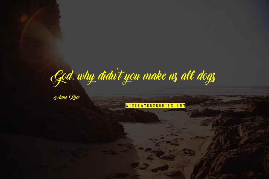 Monarchs Basketball Quotes By Anne Rice: God, why didn't you make us all dogs?