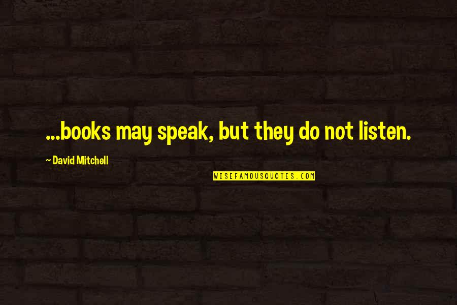 Monarchs Gymnastics Quotes By David Mitchell: ...books may speak, but they do not listen. Monarchs Gymnastics Quotes By David Mitchell: ...books may speak, but they do not listen.